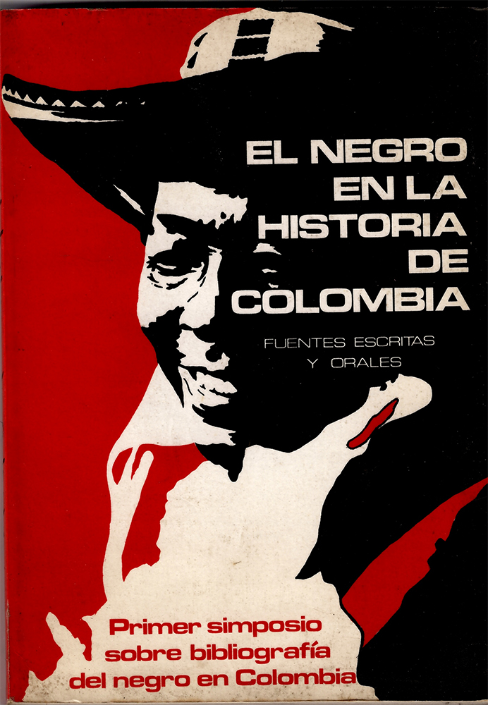 El negro en la historia de Colombia. Fuentes escritas y orales. Primer Simposio sobre Bibliografía del Negro en Colombia, Manuel Zapata Olivella (dir.)