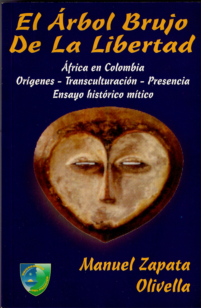 El árbol brujo de la libertad. África en Colombia. Orígenes, transculturación, presencia. Ensayo Histórico mítico de Manuel Zapata Olivella 